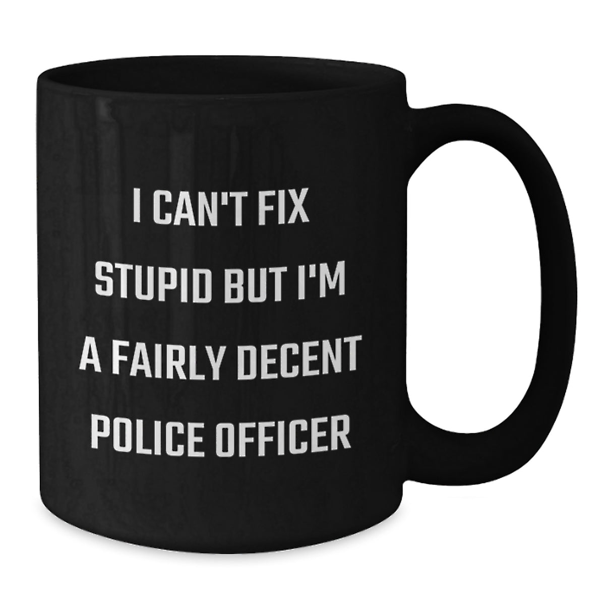 Funny Police Officer Gifts from Men to Women for Mother's Day - Black Coffee Mug 'I Can't Fix Stupid But I'm A Fairly Decent Police Officer' - Additional