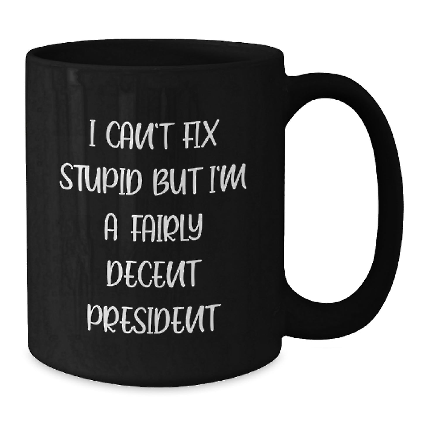 Funny President Gifts for Men, 'I Can't Fix Stupid But I'm A Fairly Decent President' Black Coffee Mug, Unique Christmas Unique Gifts from Friends to Family - Additional