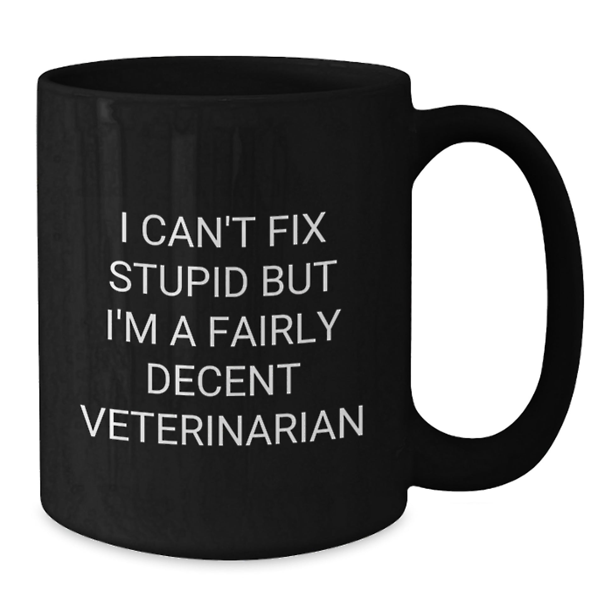Funny Veterinarian Gifts from Men to Women, Unique Valentine's Unique Gifts for Veterinarian Friends, Funny Black Coffee Mug, I Can't Fix Stupid But I'm A Fairly Decent Veterinarian - Additional
