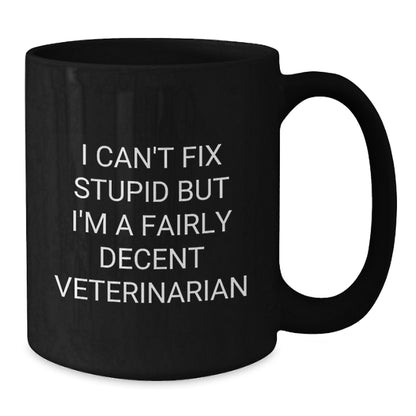 Funny Veterinarian Gifts from Men to Women, Unique Valentine's Unique Gifts for Veterinarian Friends, Funny Black Coffee Mug, I Can't Fix Stupid But I'm A Fairly Decent Veterinarian - Additional