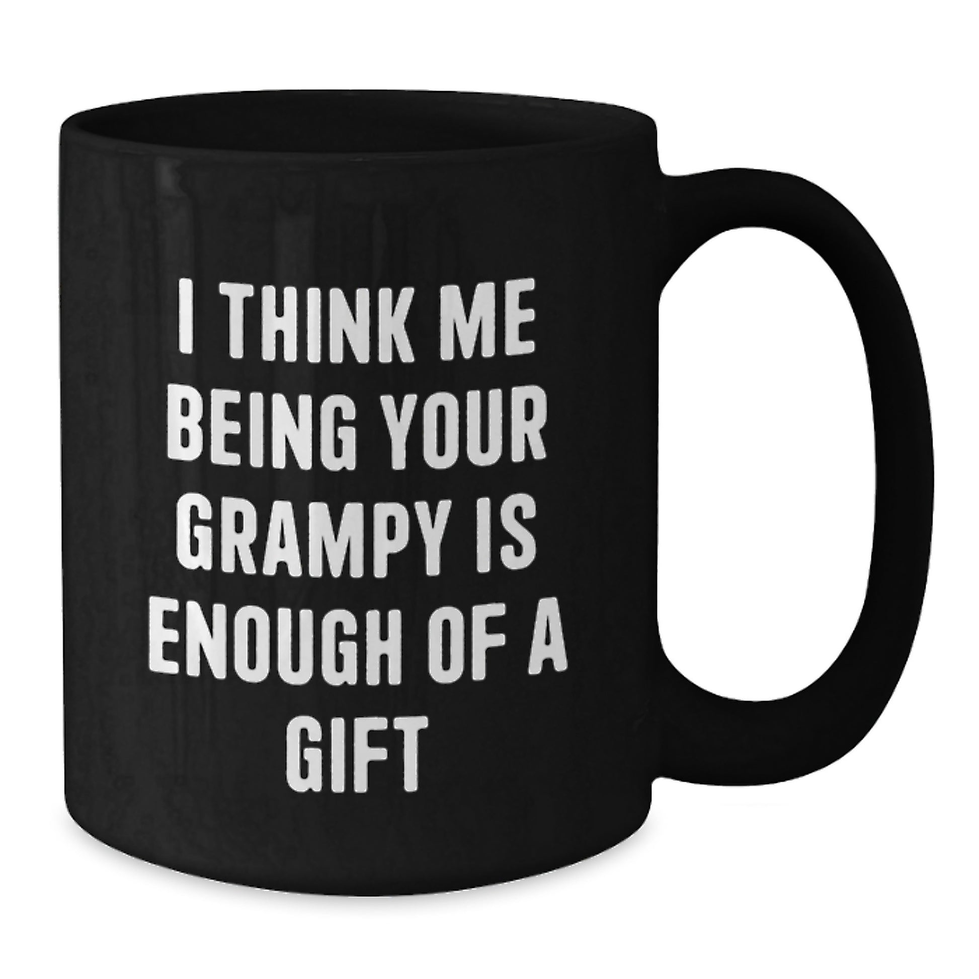 Funny Grampy Gifts from Friends for Him - Black Coffee Mug - 'I Think Me Being Your Grampy Is Enough Of A Gift' - Additional
