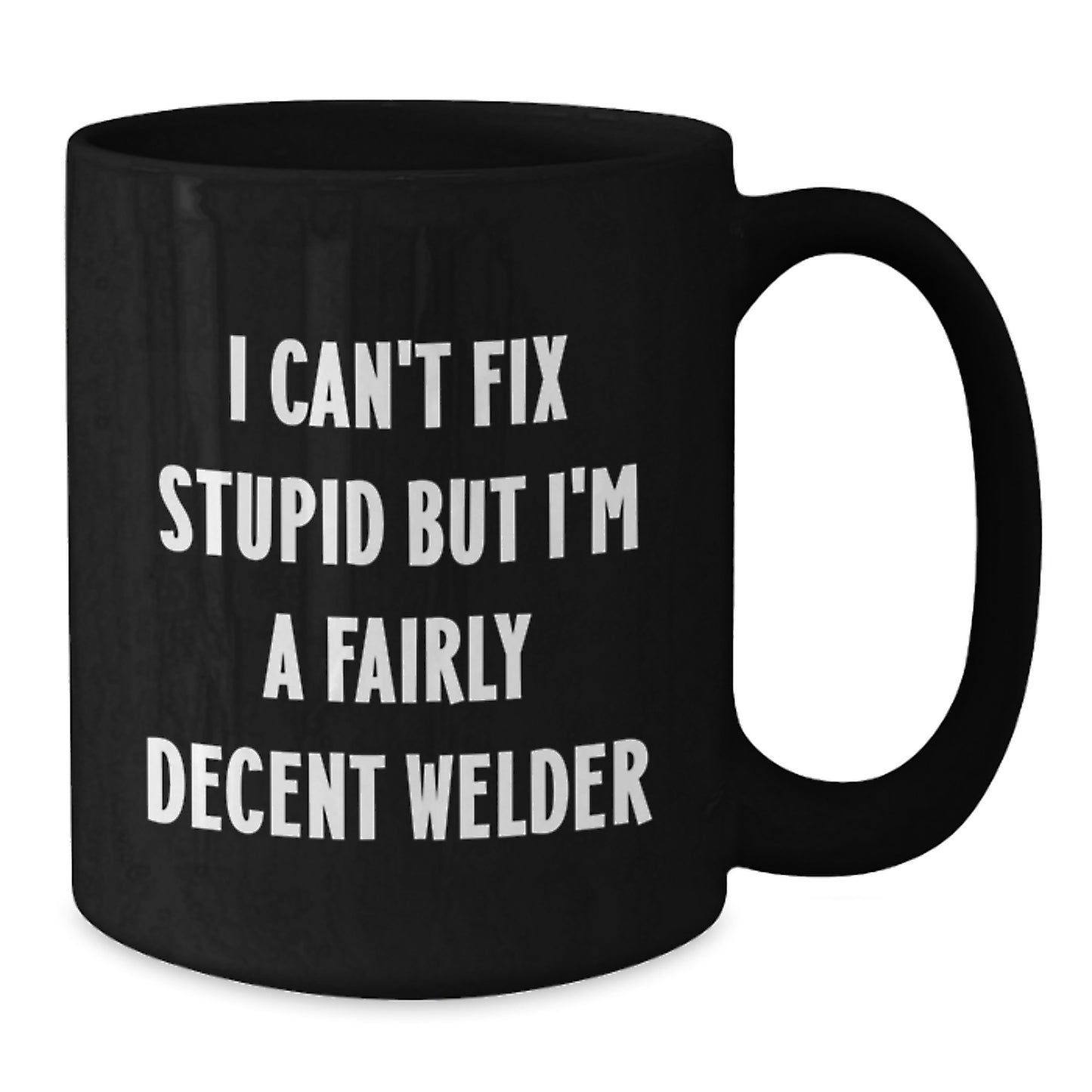 Funny Welder Gifts from Men to Friends, Unique Christmas Unique Gifts for Welder Enthusiasts, Black Coffee Mug with I 'Can't Fix Stupid But I'm A Fairly Decent Welder' Quote - Additional