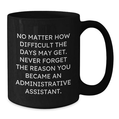 Funny Administrative Assistant Gifts from Friends, Unique Christmas Unique Gifts for Administrative Assistant, Black Coffee Mug with Inspirational Quote 'No Matter How Difficult The Days May Get' - Additional
