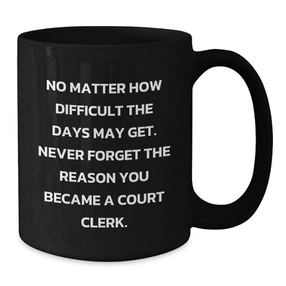 Court Clerk Inspirational Black Coffee Mug Gifts for Court Clerk, Funny Quote to Help Them Overcome Difficult Days, Gifts from Friends or Family for Birthday - Additional