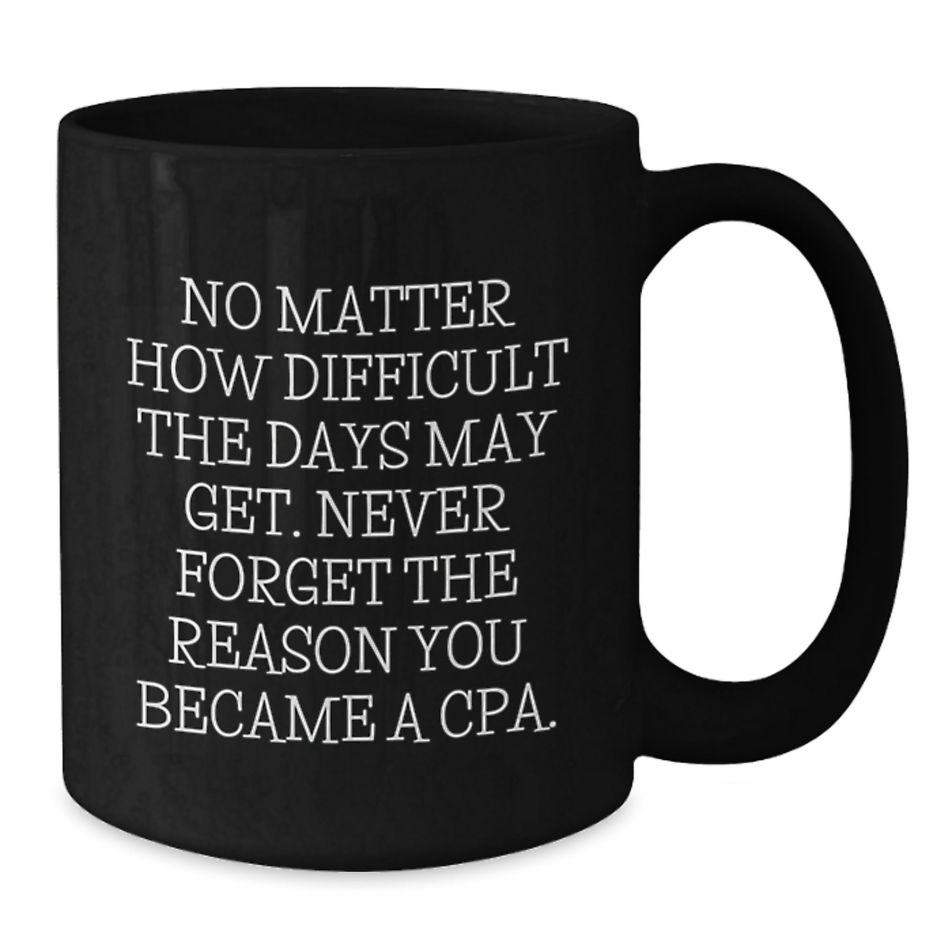 Cute Inspirational Gifts from Men to Men, Black Coffee Mug for CPA Friends, Never Forget the Reason You Became a CPA - Additional
