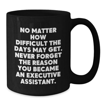 Inspirational Gifts for Executive Assistant Friends, Valentine's Unique Gifts from Men, Women, Coworkers, Family, Funny Black Coffee Mug - Additional