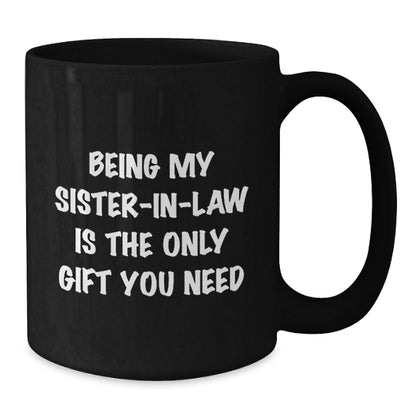Funny Sister-in-law Gifts from Men, Women, or Family - Being My Sister-in-law Is The Only Gift You Need, Black Coffee Mug for Birthday Unique Gifts - Additional