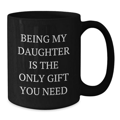 Funny Daughter Gifts from Men, Being My Daughter Is The Only Gift You Need, Black Coffee Mug for Daughter on Valentine's - Additional