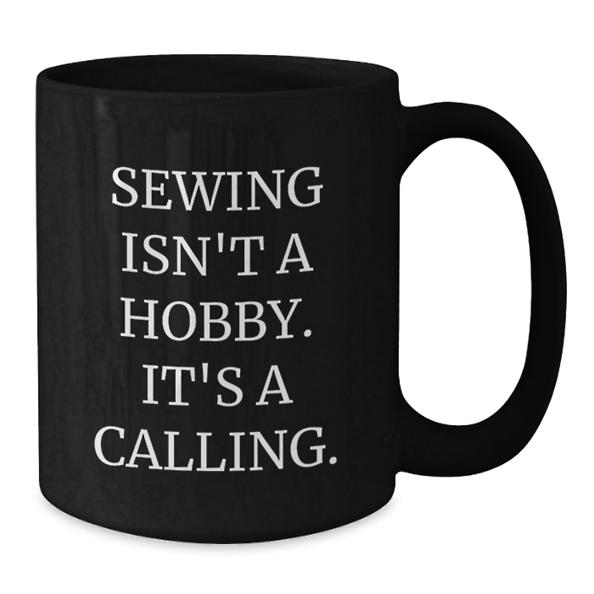 Sewing Gifts for Friends and Family - Funny 'Sewing Isn't A Hobby. It's A Calling.' Black Coffee Mug - Additional