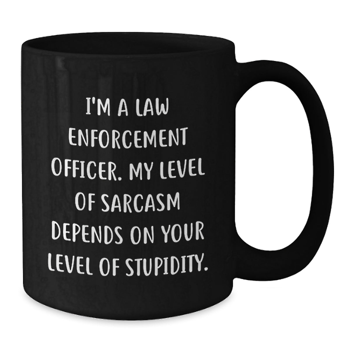 Funny Law Enforcement Officer Gifts from Men - I'm A Law Enforcement Officer. My Level Of Sarcasm Depends On Your Level Of Stupidity. Black Coffee Mug for Mother's Day Unique Gifts - Additional