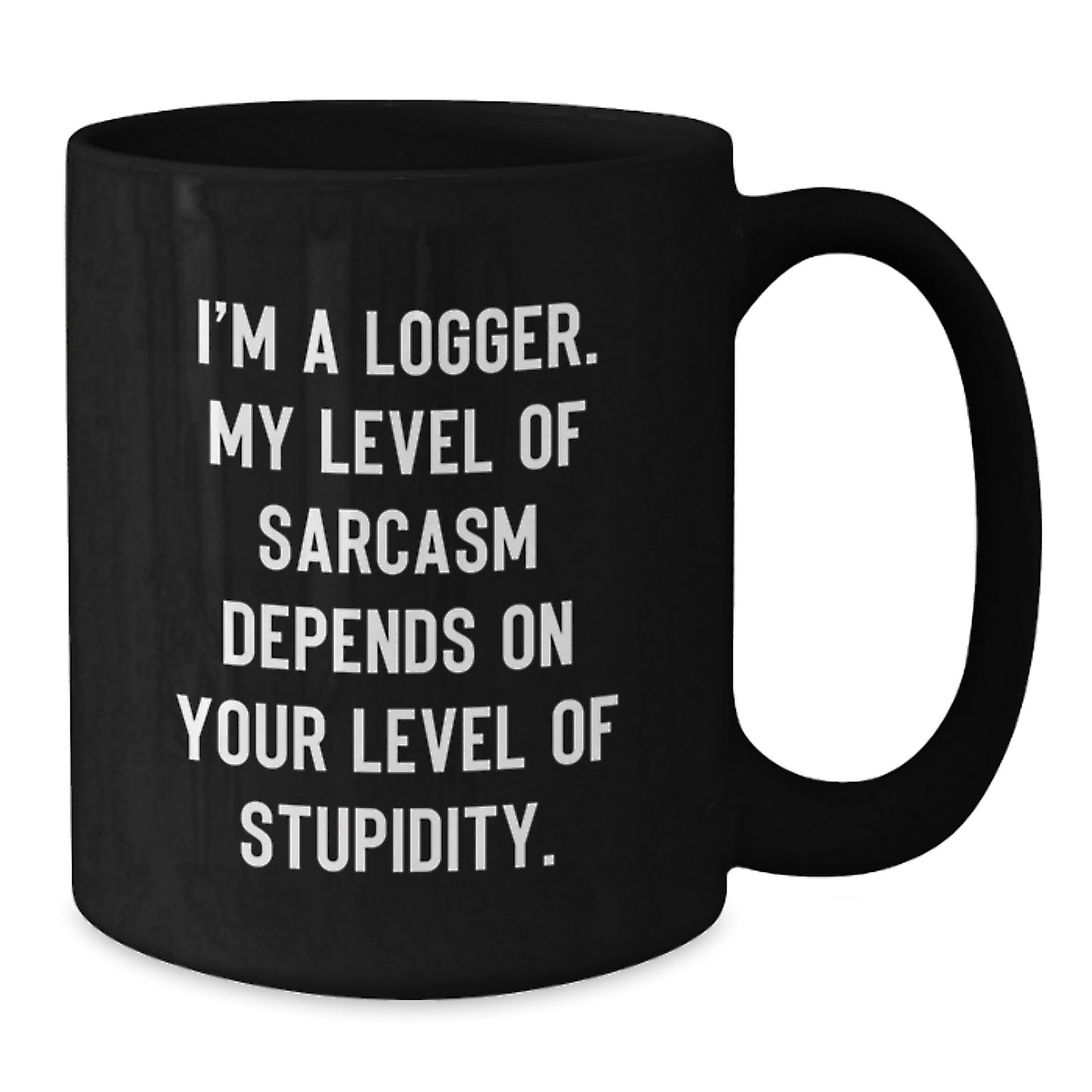 Funny Logger Gifts from Men to Friends, Black Coffee Mug for Birthday Unique Gifts, 'I'm A Logger My Level Of Sarcasm Depends On Your Level Of Stupidity' Mugs - Additional