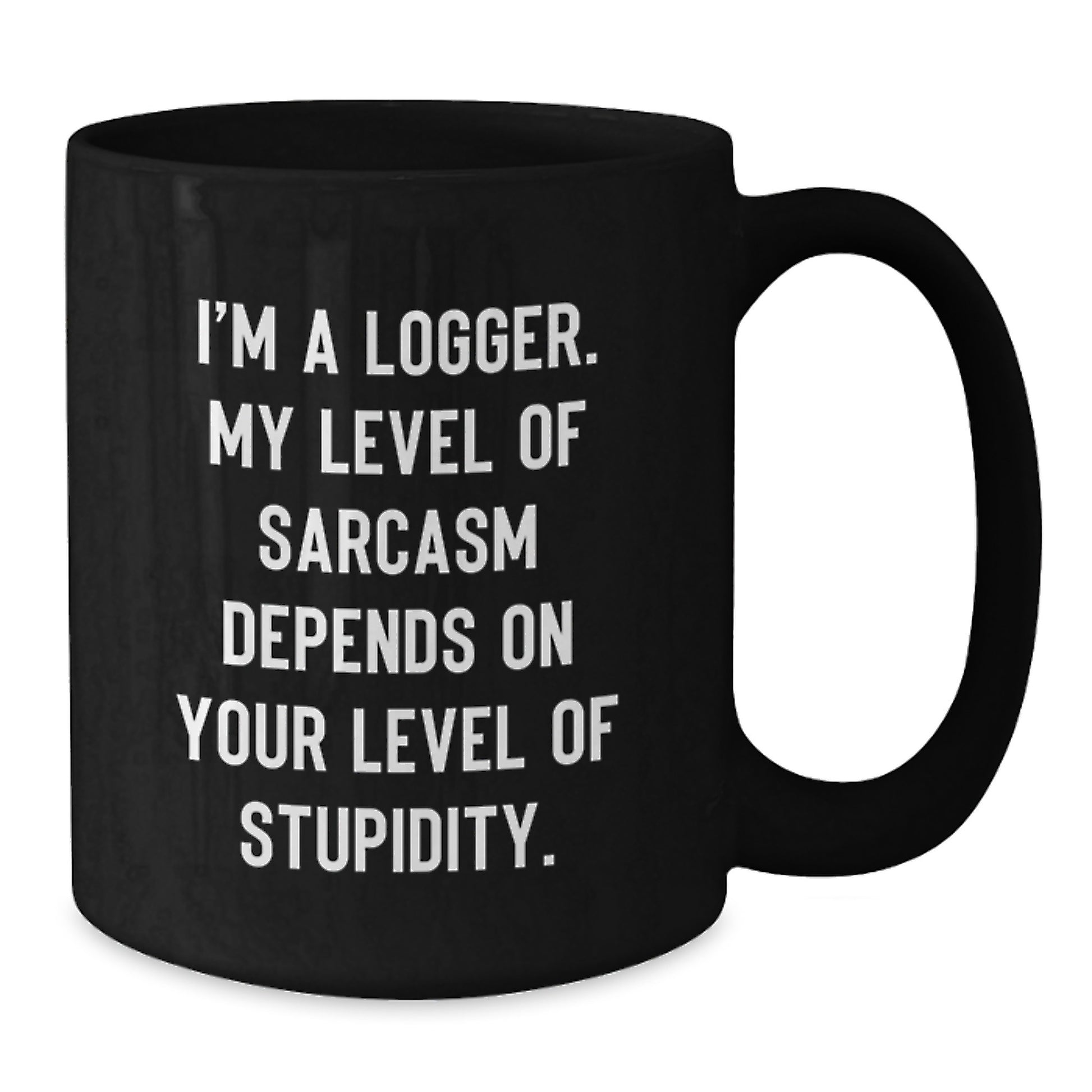 Funny Logger Gifts from Men to Friends, Black Coffee Mug for Birthday Unique Gifts, 'I'm A Logger My Level Of Sarcasm Depends On Your Level Of Stupidity' Mugs - Additional