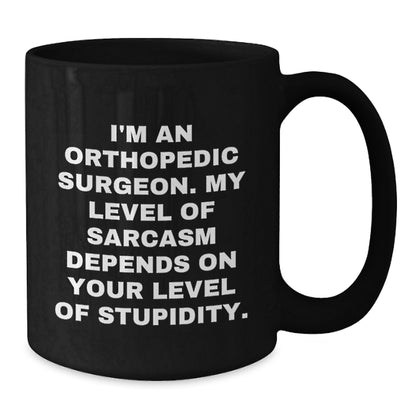 Funny Orthopedic Surgeon Gifts for Dad - Black Coffee Mug, I'm An Orthopedic Surgeon. My Level Of Sarcasm Depends On Your Level Of Stupidity. - Additional