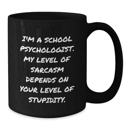 Funny School Psychologist Gifts from Friends for Men - Birthday Unique Mug I'm A School Psychologist My Level Of Sarcasm Depends On Your Level Of Stupidity Black Coffee Mug - Additional
