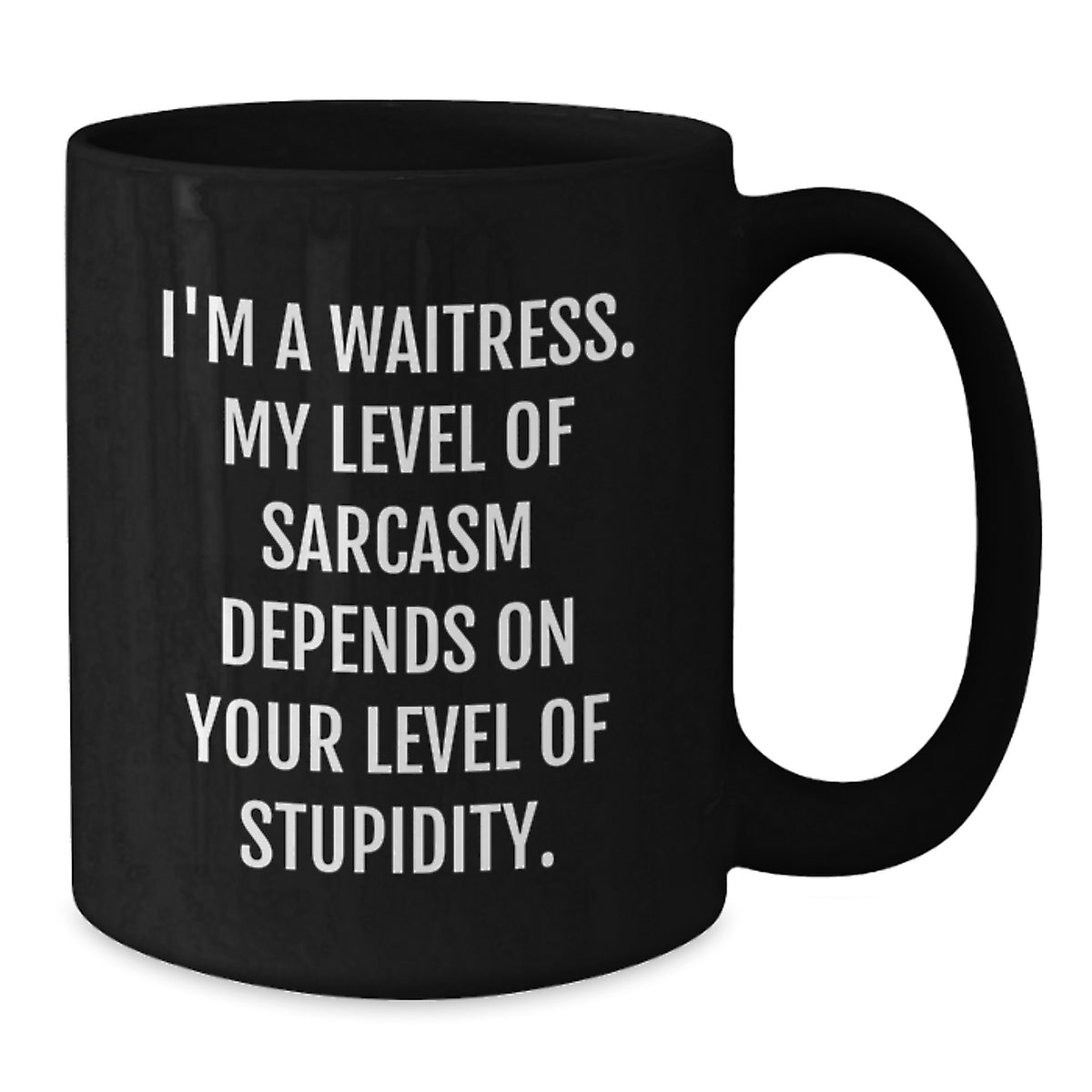 Funny Waitress Black Coffee Mugs, Gifts from Friends to Family - I'm a Waitress My Sarcasm Depends on Your Level of Stupidity, Unique Mother's Day Unique Gifts Black - Additional