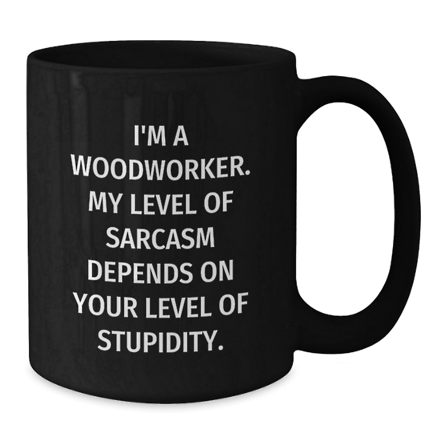 Woodworker Humor Funny Birthday Unique Gifts from Men to Coworkers - I'm A Woodworker. My Level Of Sarcasm Depends On Your Level Of Stupidity. Black Coffee Mug - Additional