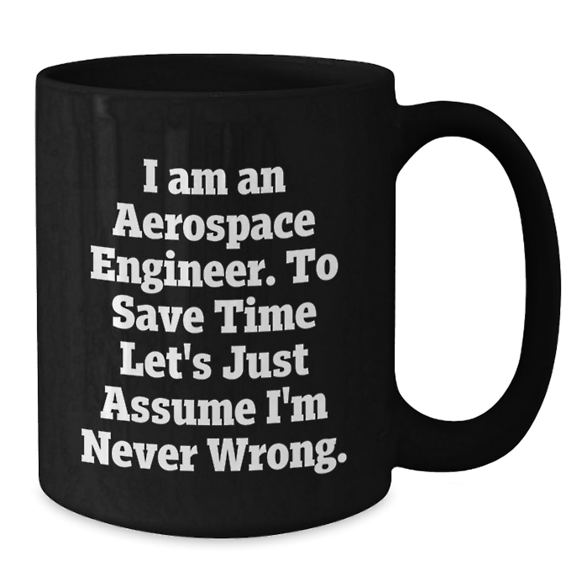 Funny Aerospace Engineer Mug, Gifts for Dad, Father's Day Unique Black Coffee Mugs from Family, I Am An Aerospace Engineer. To Save Time Let's Just Assume I'm Never Wrong. - Additional