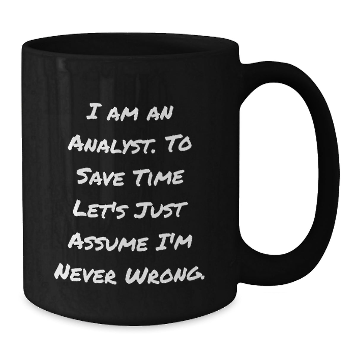 Funny Analyst Gifts from Men for Women Friends Family - Black Coffee Mug - 'I Am An Analyst. To Save Time Let's Just Assume I'm Never Wrong.' Quote - Additional