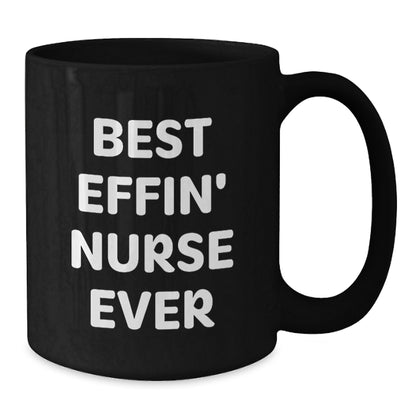 Funny Nurse Gifts from Friends, Best Effin' Nurse Ever Black Coffee Mug for Nurse on Birthday Unique Gifts - Additional