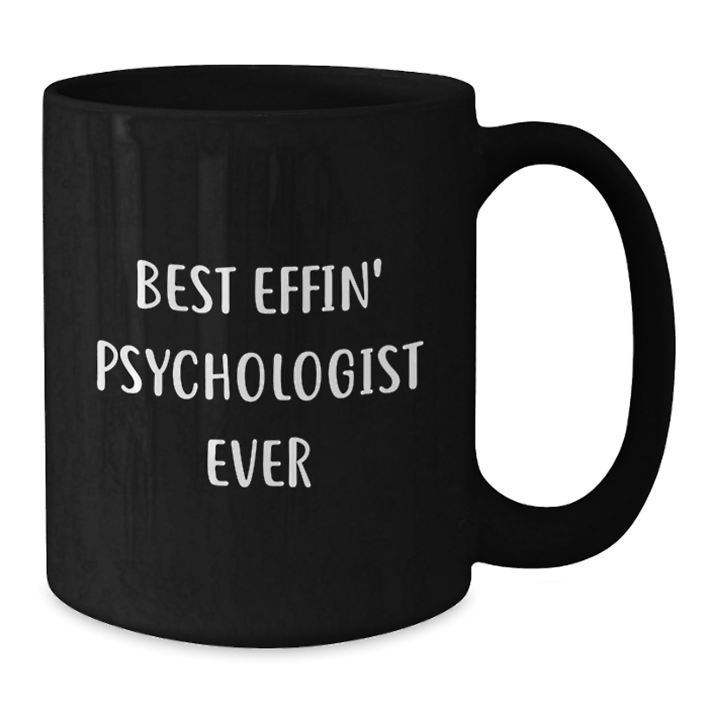 Gifts from Friends and Family, Best Effin' Psychologist Ever Quote, Unique Valentine's Gifts for Psychologist Black Coffee Mug - 11oz or 15oz - Additional