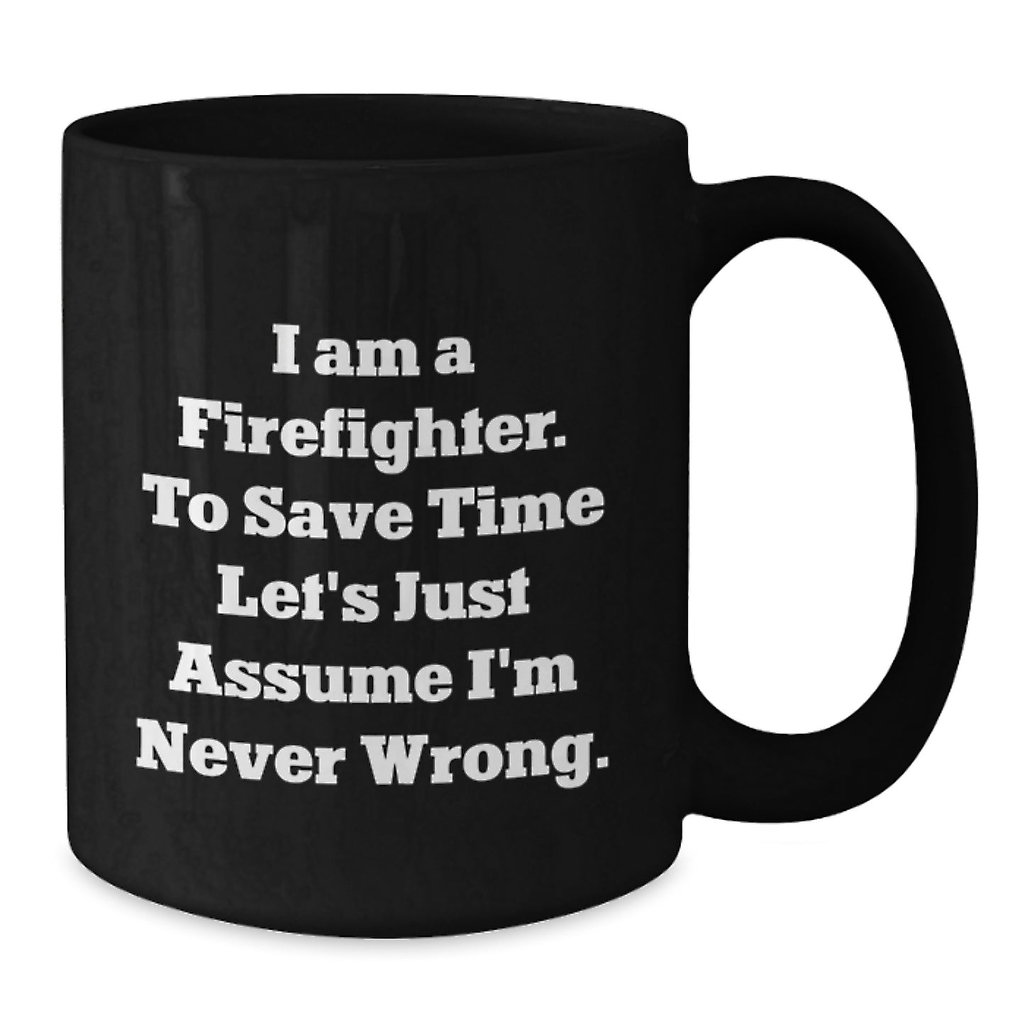 Funny Firefighter Gifts for Graduation Unique Black Coffee Mug, I'm Never Wrong Quote, Perfect for Firefighter Men Friends Family - Additional