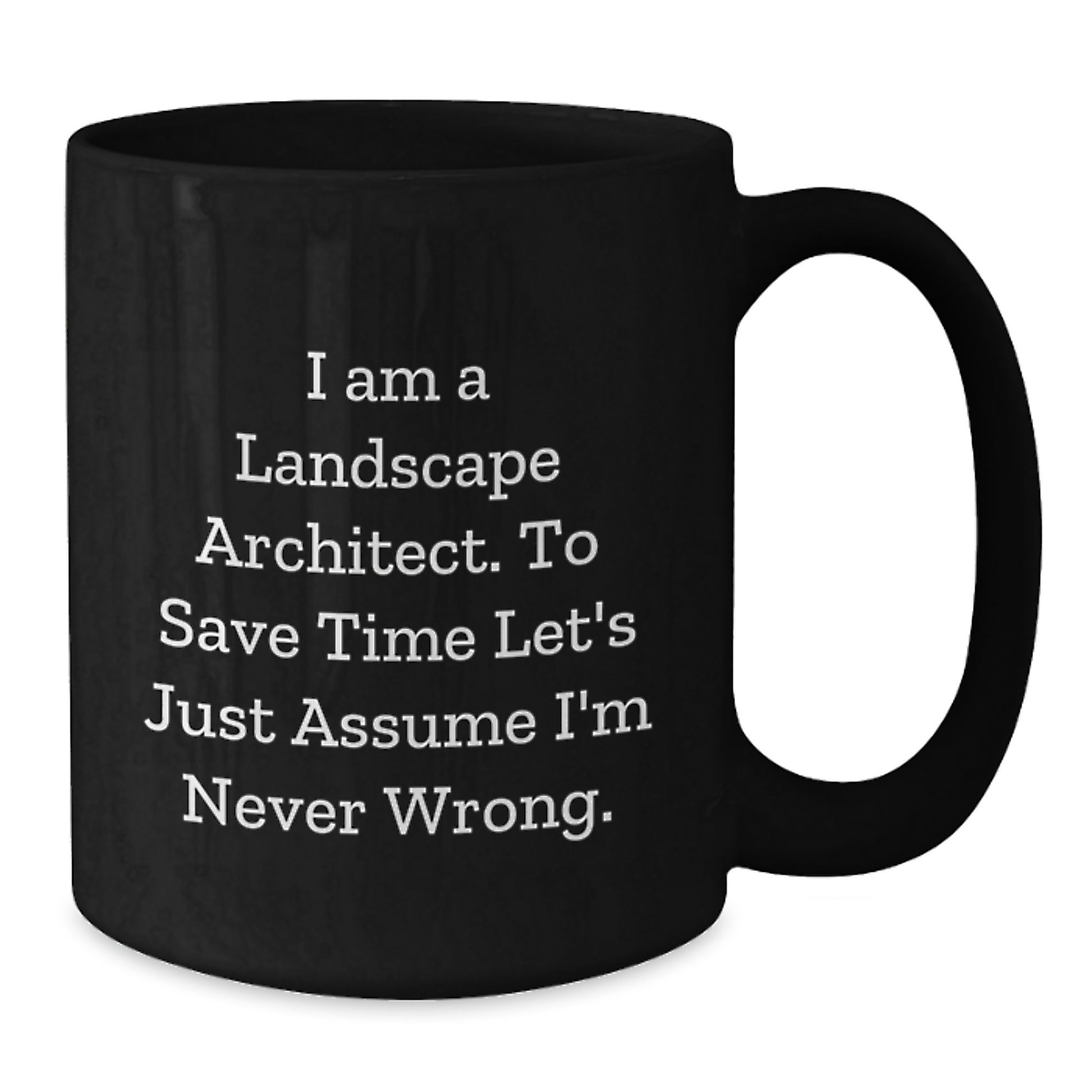 Funny Landscape Architect Gifts, 'I Am A Landscape Architect. To Save Time Let's Just Assume I'm Never Wrong.' Black Coffee Mug, Birthday Unique Presents from Friends to Men - Additional