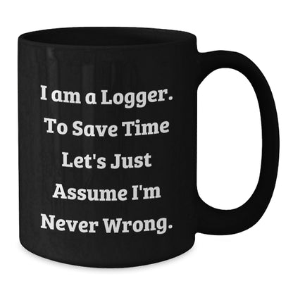 Funny Logger Gifts from Men to Friends, Valentine's Unique Mugs for Logger, Black Coffee Mug with Humorous Quote - Additional