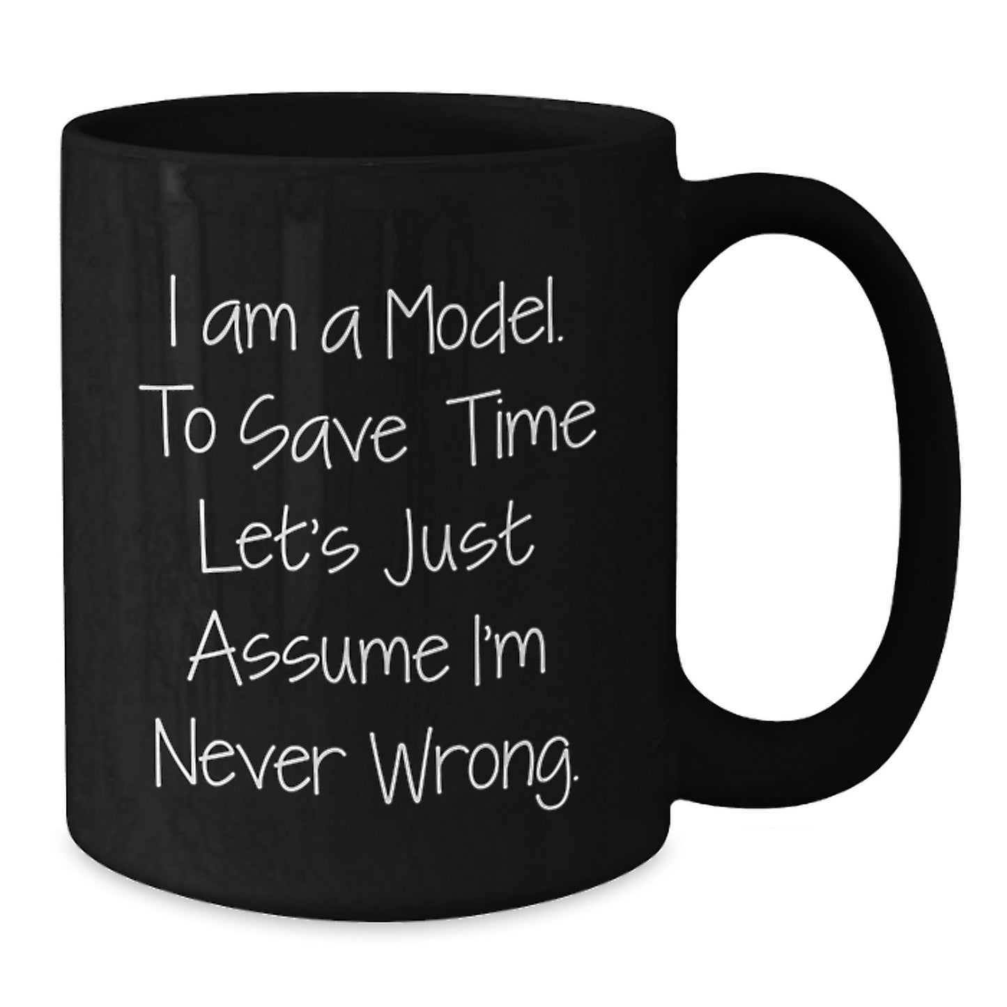 Funny Model Inspirational Gifts for Friends from Mom, 11oz or 15oz Black Coffee Mug, I Am A Model To Save Time Lets Just Assume Im Never Wrong, Graduation Unique Gifts - Additional