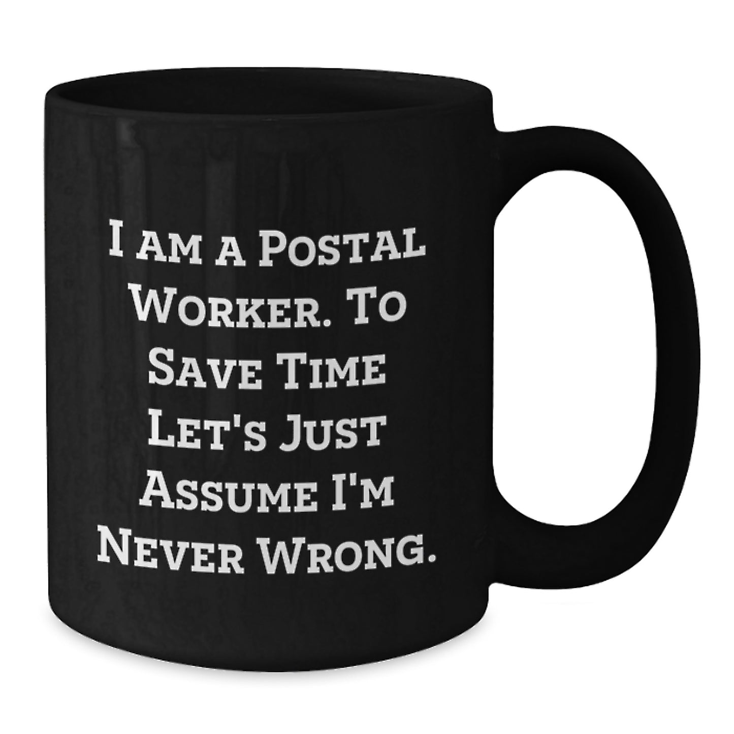 Funny Gifts for Men, Postal Worker Coffee Mugs with I Am A Postal Worker. To Save Time Let's Just Assume I'm Never Wrong. Quote, Valentine's Unique Gifts from Friends - Additional