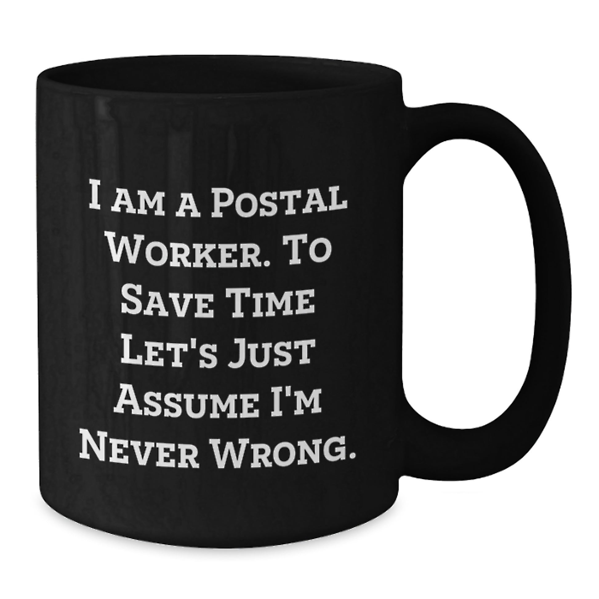 Funny Gifts for Men, Postal Worker Coffee Mugs with I Am A Postal Worker. To Save Time Let's Just Assume I'm Never Wrong. Quote, Valentine's Unique Gifts from Friends - Additional