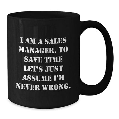 Funny Sales Manager Gifts, Graduation Unique Gifts for Sales Manager, Black Coffee Mug with 'I Am A Sales Manager. To Save Time Let's Just Assume I'm Never Wrong.' Quote - Additional