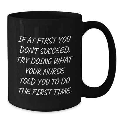 Funny Nurse Gifts from Friends for Graduation Unique Black Coffee Mugs, If At First You Don't Succeed Try Doing What Your Nurse Told You To Do The First Time Nurse Mug - Additional