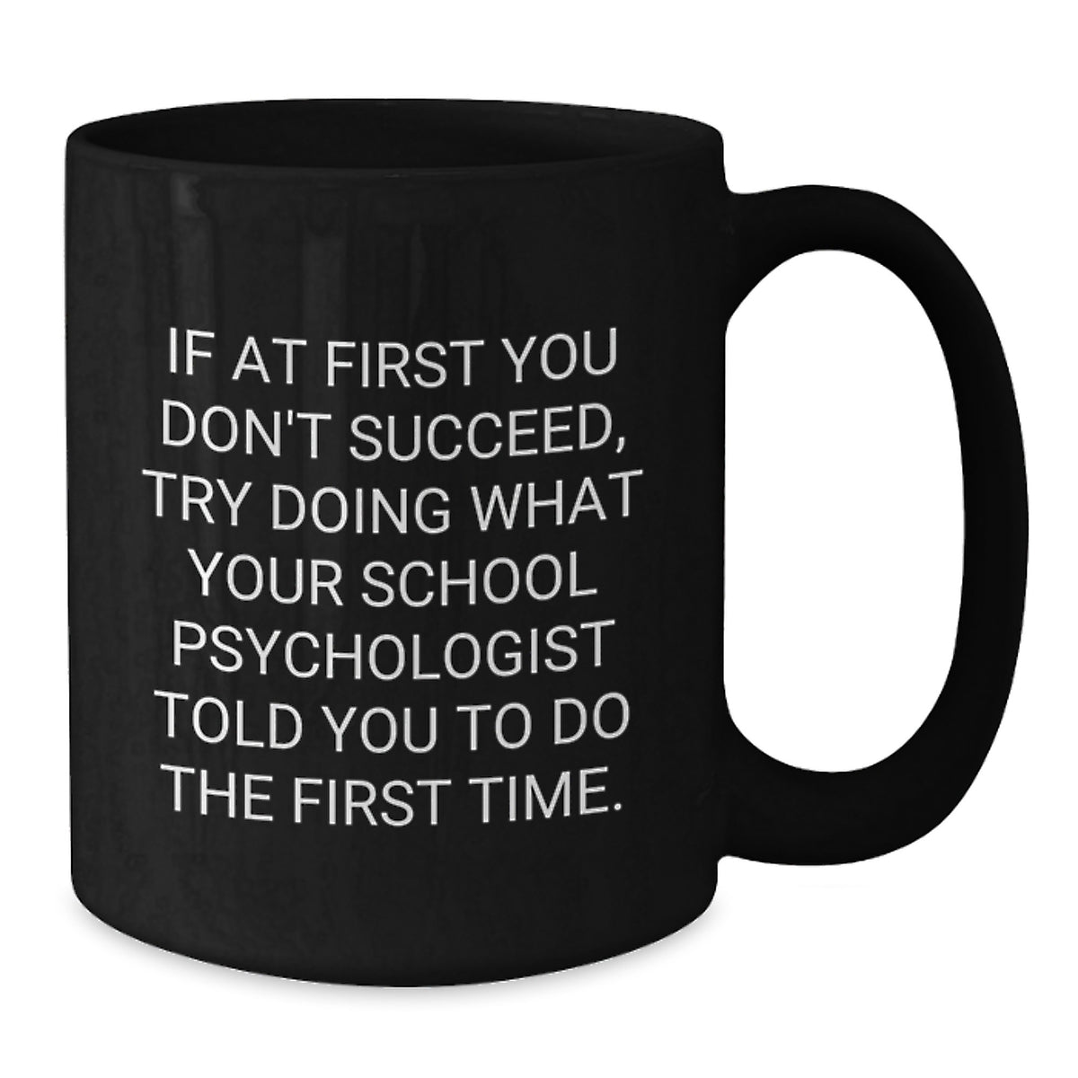 Funny School Psychologist Gifts from Family for Graduation Unique Black Coffee Mug, 'If At First You Don't Succeed, Try Doing What Your School Psychologist Told You To Do The First Time.' - Additional