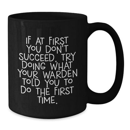 Funny Warden Graduation Gifts from Friends Black Coffee Mug with If At First You Don't Succeed Try Doing What Your Warden Told You To Do The First Time Quote - Gift for Warden - Additional