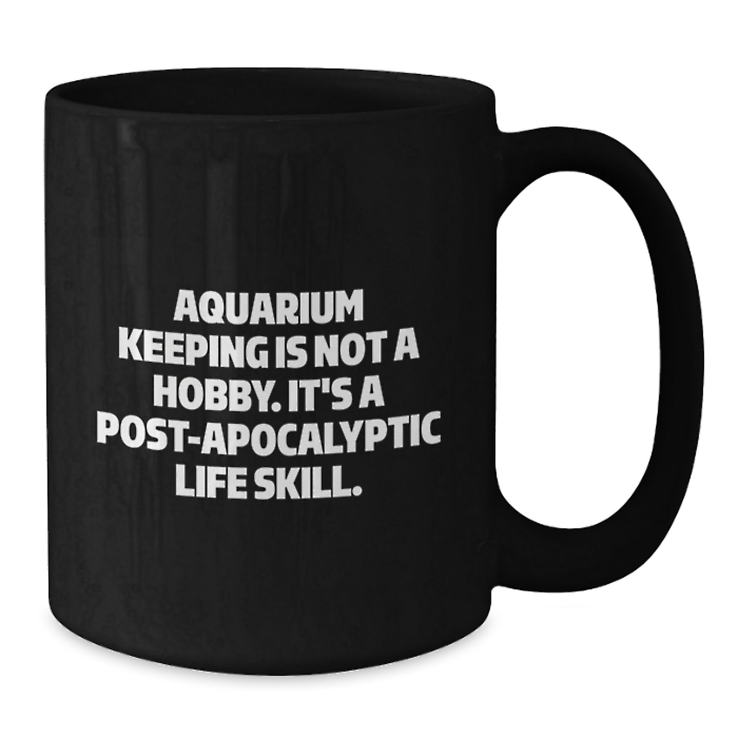 Funny Aquarium Keeping Gifts for Graduation, Unique Black Coffee Mug from Friends for Men, Women, Coworkers, Family - 'Aquarium Keeping Is Not A Hobby It's A Post-apocalyptic Life Skill' - Additional