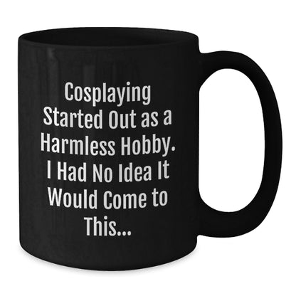 Funny Cosplaying Gift for Men and Women Graduation Unique Mugs from Friends and Family - Cosplaying Started Out As A Harmless Hobby. - Additional