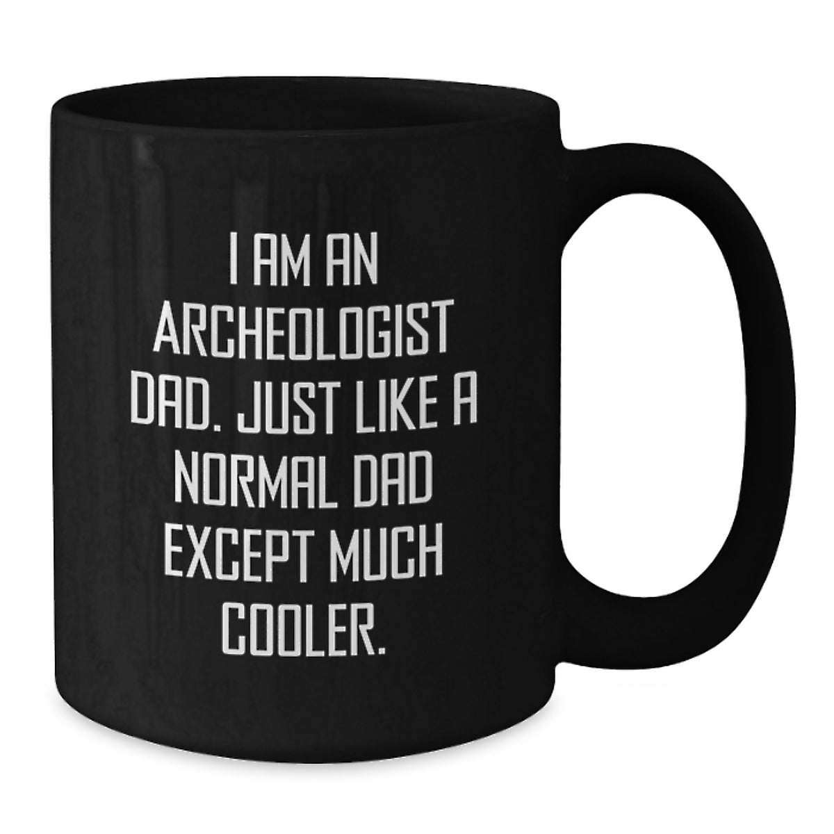 Archeologist Dad Gifts Graduation Unique Black Coffee Mug, Funny Quote I Am An Archeologist Dad, Gifts from Family to Archeologist Men, Gifts for Archeologist - Additional