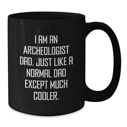 Archeologist Dad Gifts Graduation Unique Black Coffee Mug, Funny Quote I Am An Archeologist Dad, Gifts from Family to Archeologist Men, Gifts for Archeologist - Additional