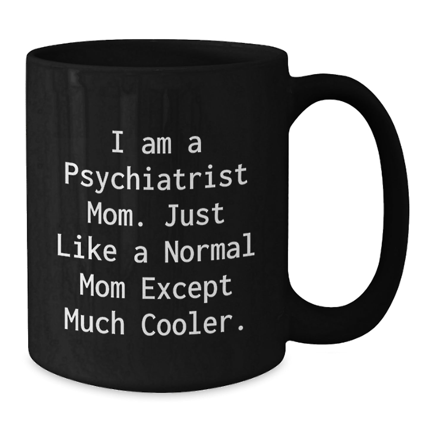 Funny Psychiatrist Mom Gifts from Men to Women, Unique Black Coffee Mug, 'I Am A Psychiatrist Mom. Just Like A Normal Mom Except Much Cooler.' - Additional