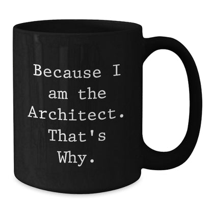 Architect Gift For Him - Bold Keepsake Coffee Mug - Because I Am The - Additional