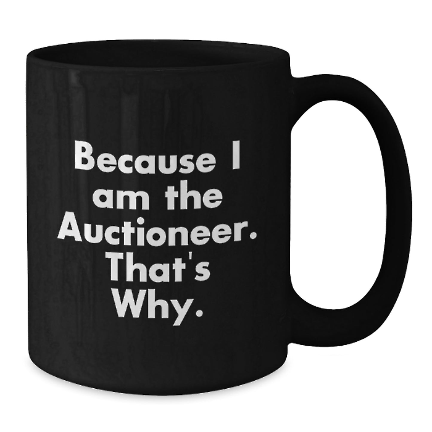 Auctioneer Humor Black Coffee Mug Gifts from Family, Unique Graduation Gifts for Auctioneer Friends, Funny Quote Because I Am The Auctioneer. That's Why. - Additional