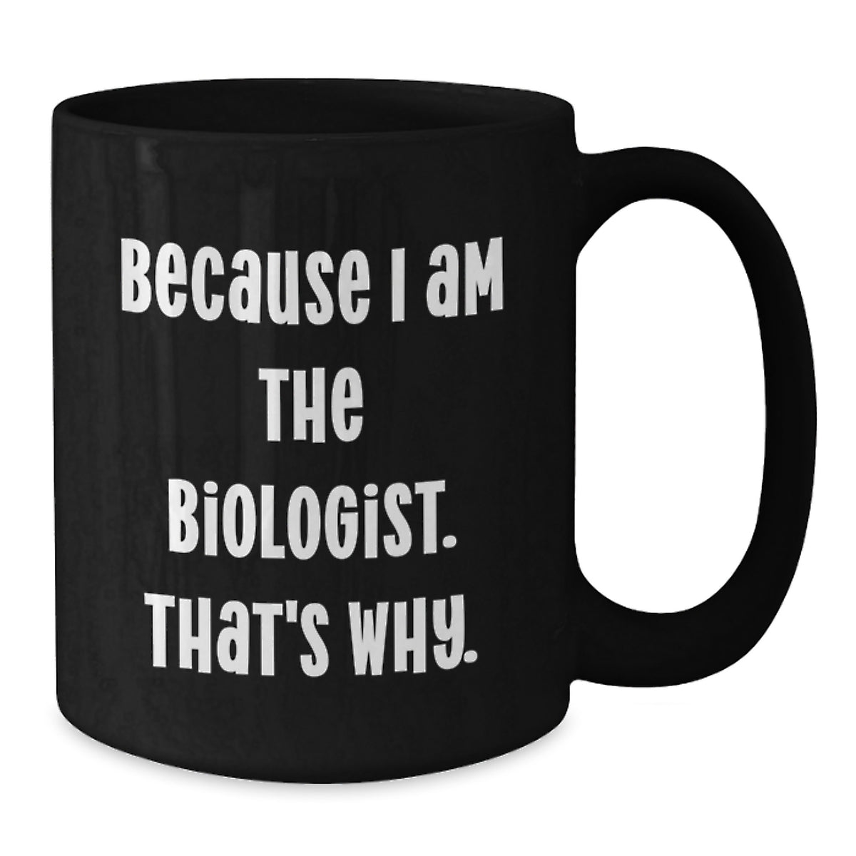 Biologist Gift For Him - 'Because I Am The Biologist. That's Why.' - Additional