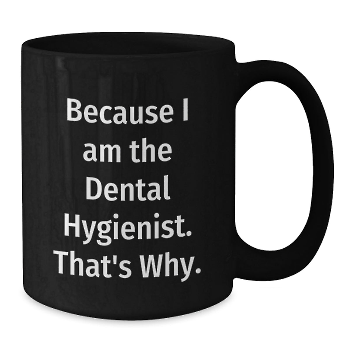 Dental Hygienist Humor Gifts from Friends, Unique Birthday Unique Gifts for Her, Because I Am The Dental Hygienist. That's Why., Black Coffee Mug - Additional