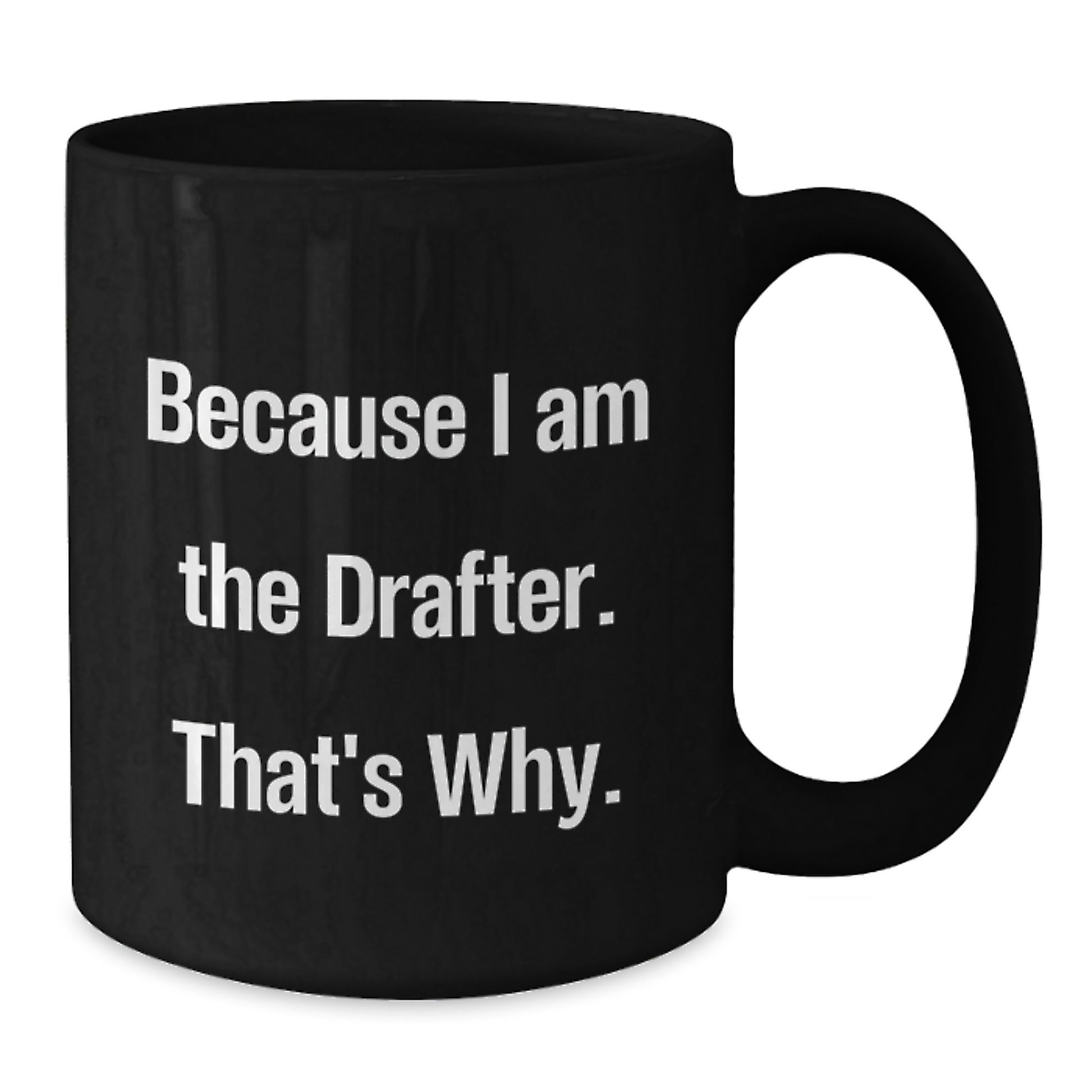Funny Drafter Gifts for Him, Valentine's Unique Gifts from Friends to Coworkers, Black Coffee Mug, 'Because I Am The Drafter. That's Why.' - Additional