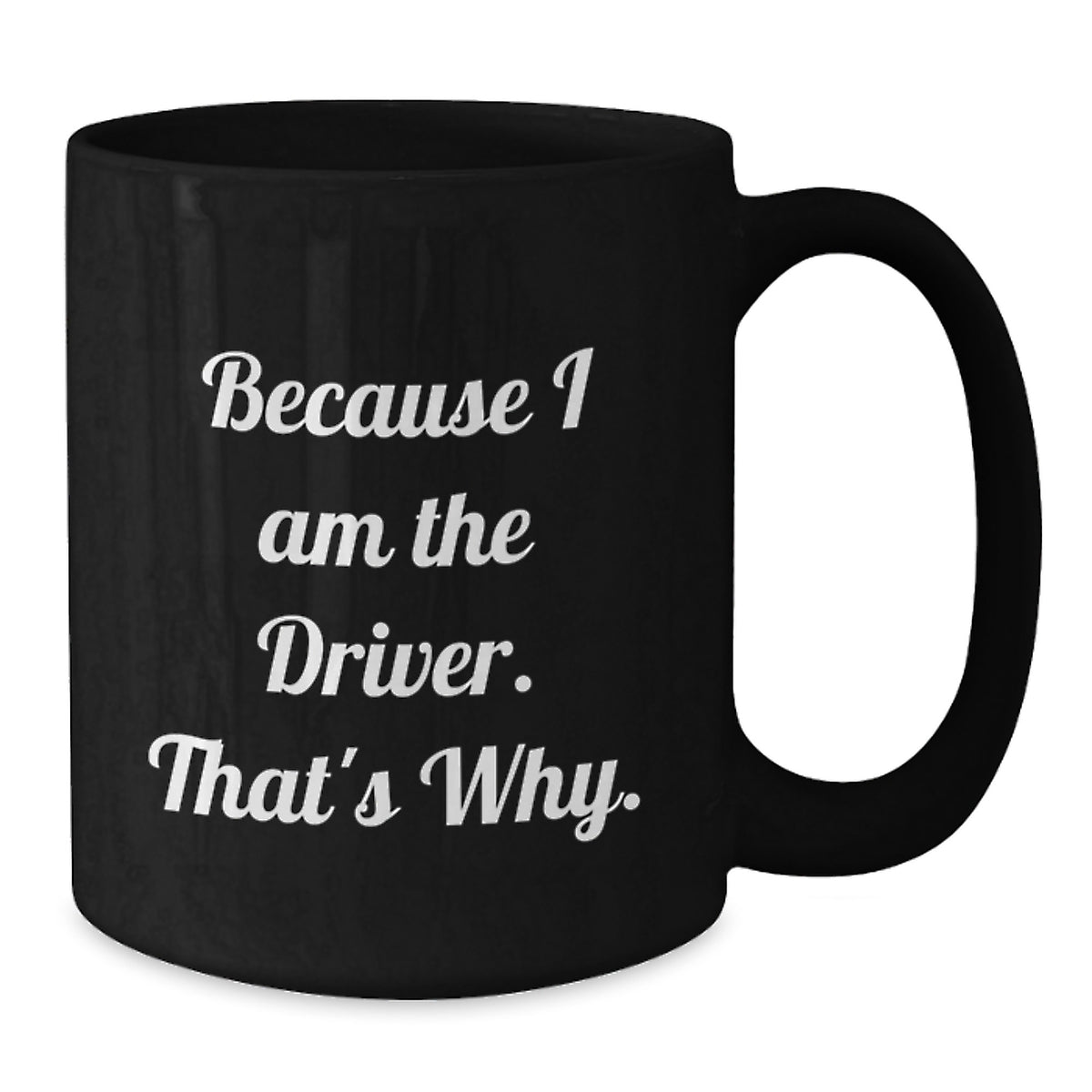 Funny Driver Coffee Mugs Gifts for Men Women Friends Coworkers Family - Because I Am The Driver. That's Why. - Unique Graduation Gifts from Family to Driver - Additional