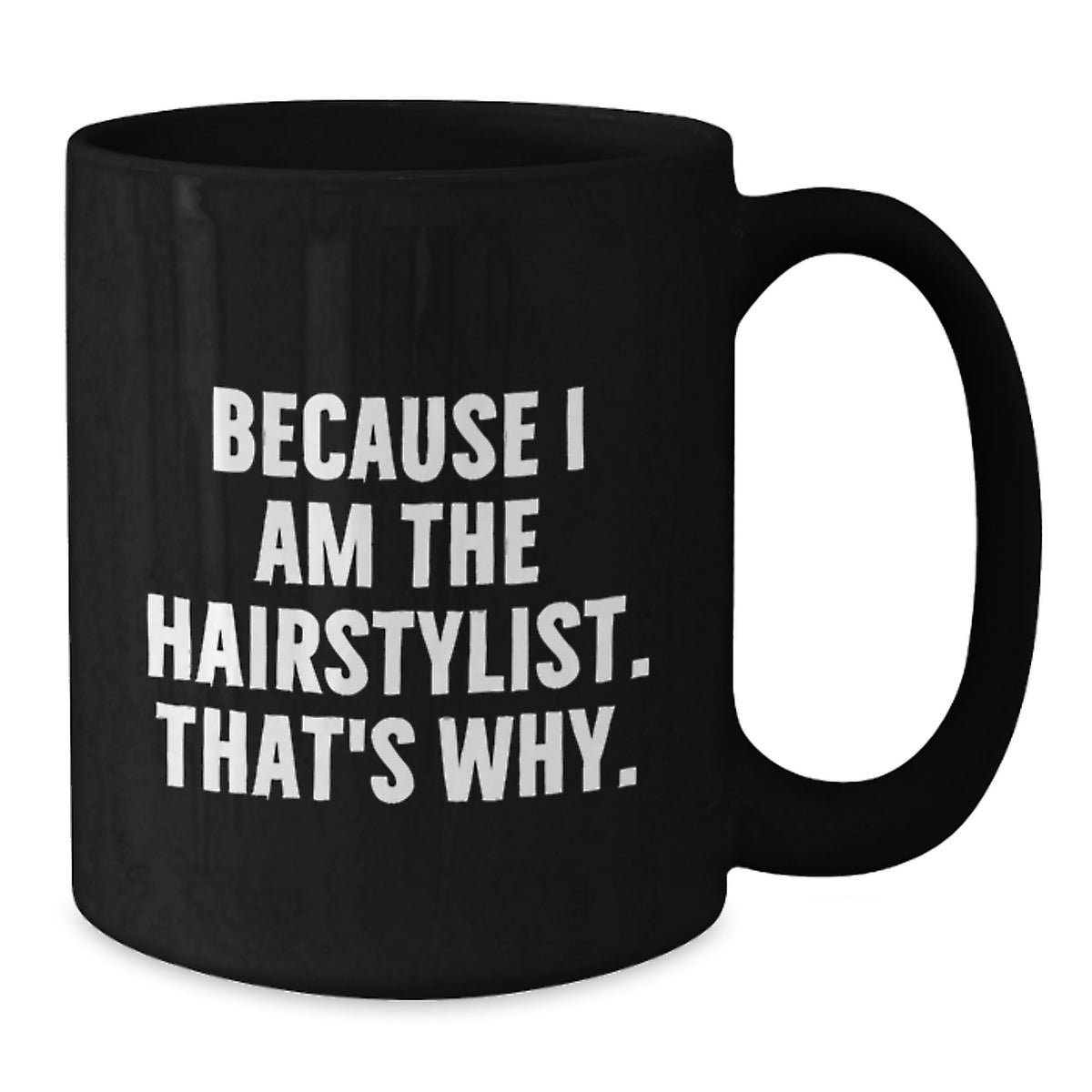 Funny Hairstylist Mug, Because I Am The Hairstylist. That's Why., Gifts from Friends for Hairstylist Birthday Unique Gifts - Additional
