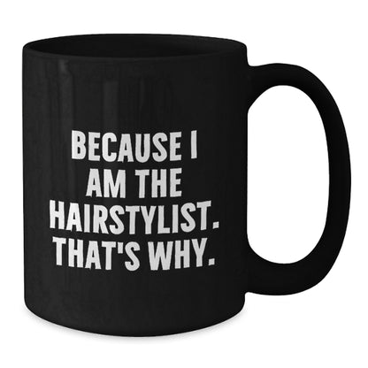 Funny Hairstylist Mug, Because I Am The Hairstylist. That's Why., Gifts from Friends for Hairstylist Birthday Unique Gifts - Additional