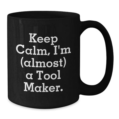 Black Coffee Mug Gift Keep Calm, I'm (Almost) A Tool Maker Idea - Additional