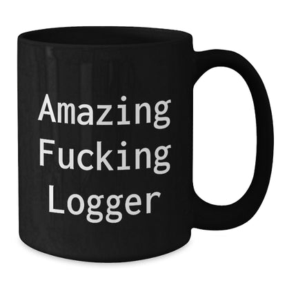 Logger Keepsake Gift for Him - Amazing Fucking Logger Quote Mug - Additional