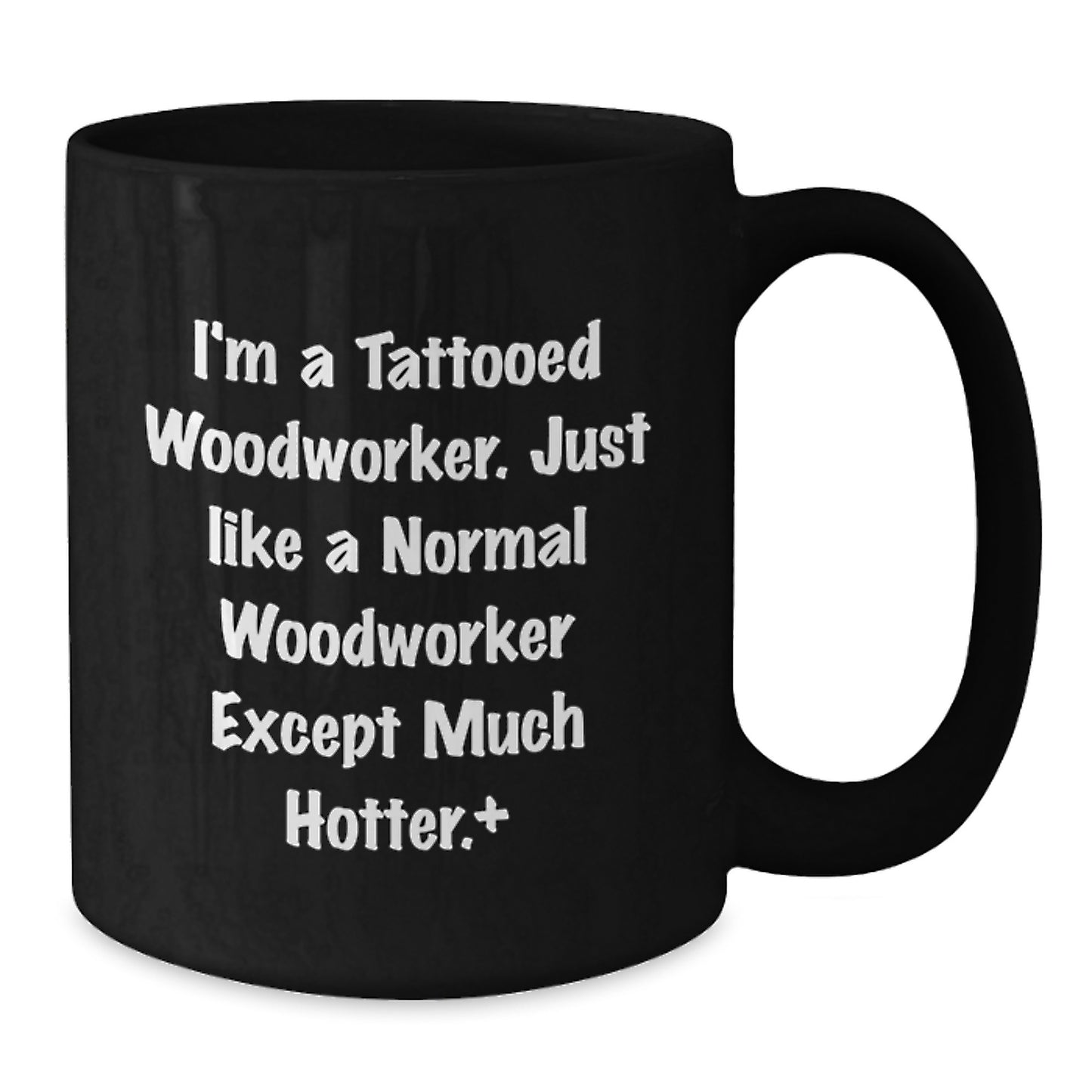 Funny Woodworker Gifts from Men to Friends, Cute Black Coffee Mugs for Graduation, 'I'm A Tattooed Woodworker Just Like A Normal Woodworker Except Much Hotter' Quote on Black Ceramic Mugs - Additional